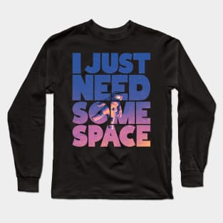 I Just Need Some Space Long Sleeve T-Shirt